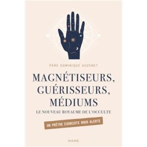 Magnétiseurs, guérisseurs, médiums. Le nouveau royaume de l'occulte. Un prêtre exorciste nous alerte