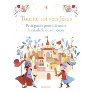 Tourne-toi vers Jésus – Petit guide pour défendre la citadelle de son cœur
