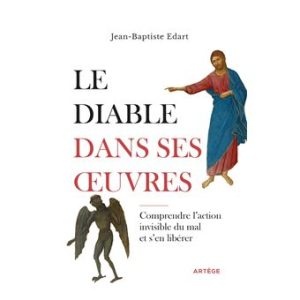 Le diable dans ses oeuvres:  Comprendre l'action invisible du mal et s'en libérer